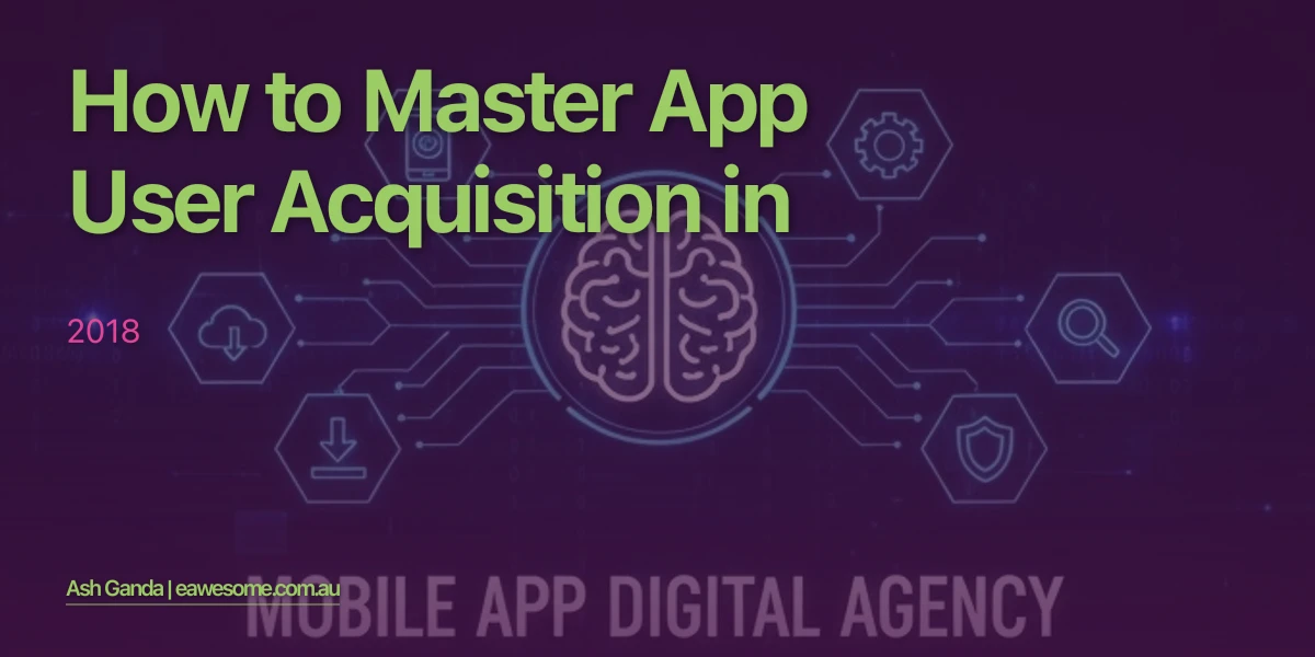 How to Master app user acquisition in 2018