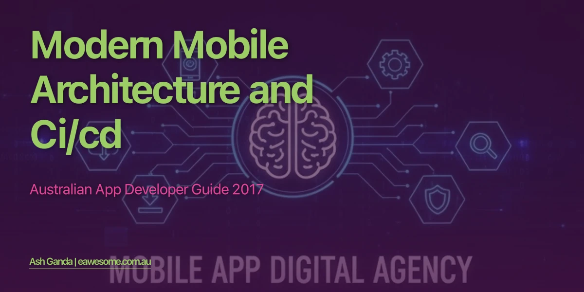 Modern Mobile Architecture And Ci/Cd: Australian App Developer Guide 2017