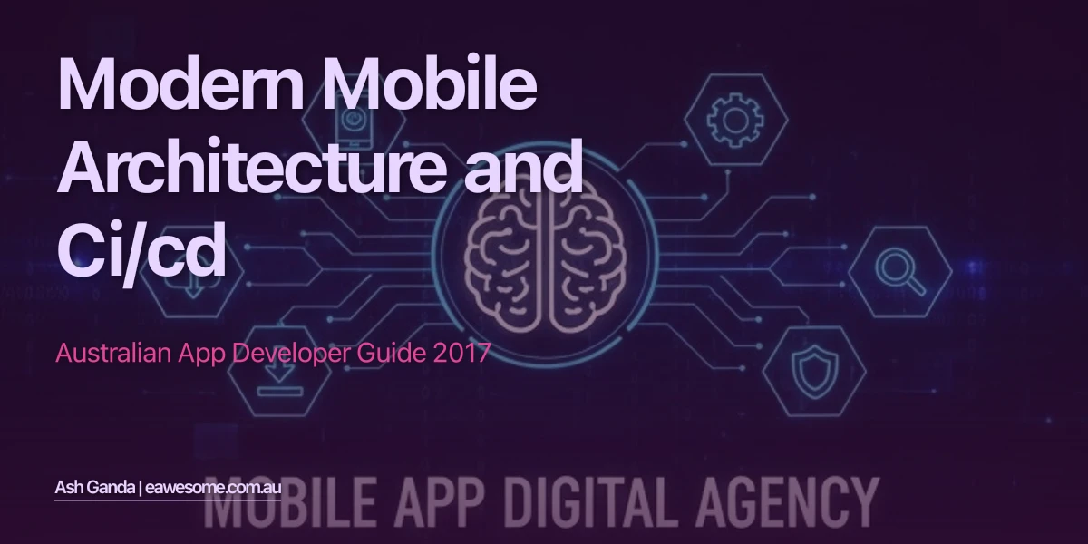 Modern Mobile Architecture And Ci/Cd: Australian App Developer Guide 2017